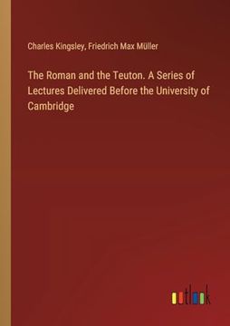 portada The Roman and the Teuton. A Series of Lectures Delivered Before the University of Cambridge