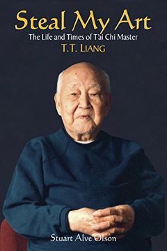 portada Steal my Art: Memoirs of a 100 Year old T'ai chi Master, T. T' Liang (in English)