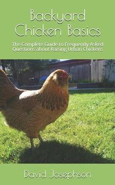 portada Backyard Chicken Basics: The Complete Guide to Frequently Asked Questions about Raising Urban Chickens (en Inglés)