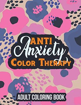 portada Anti Anxiety Color Therapy Adult Coloring Book: Adults Stress Releasing Coloring Book With Inspirational Quotes, a Coloring Book for Grown-Ups Providing Relaxation and Encouragement 