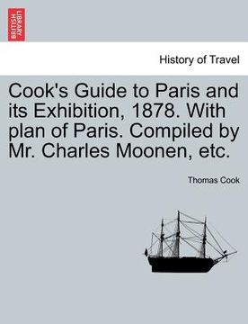 portada cook's guide to paris and its exhibition, 1878. with plan of paris. compiled by mr. charles moonen, etc.
