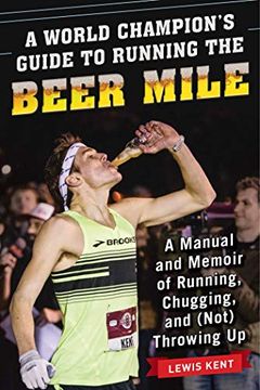 portada A World Champion's Guide to Running the Beer Mile: A Manual and Memoir of Running, Chugging, and (Not) Throwing up 