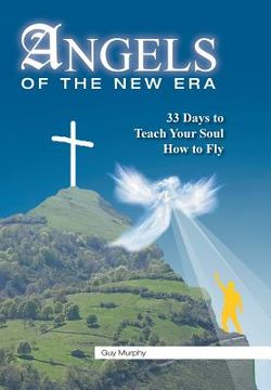 portada Angels of the New Era: 33 Days to Teach Your Soul How to Fly (en Inglés)
