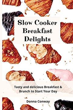 portada Slow Cooker Breakfast Delights: Tasty and Delicious Breakfast & Brunch to Start Your day (en Inglés)