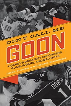 portada Don't Call Me Goon: Hockey's Greatest Enforcers, Gunslingers, and Bad Boys (in English)