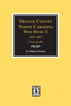 portada Orange County, North Carolina Deed Books 12, 1805-1807. (Volume #8) (en Inglés)