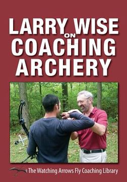 portada Larry Wise on Coaching Archery (en Inglés)