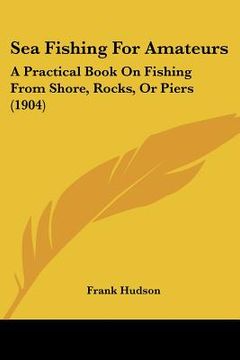 portada sea fishing for amateurs: a practical book on fishing from shore, rocks, or piers (1904) (en Inglés)