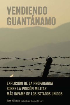 portada Vendiendo Guantánamo: Explosión de la propaganda sobre la prisión militar más infame de los Estados Unidos