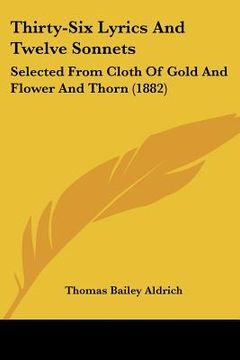 portada thirty-six lyrics and twelve sonnets: selected from cloth of gold and flower and thorn (1882)