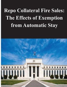 portada Repo Collateral Fire Sales - The Effects of Exemption from Automatic Stay (en Inglés)