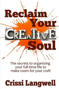 portada Reclaim Your Creative Soul: The secrets to organizing your full-time life to make room for your craft (en Inglés)