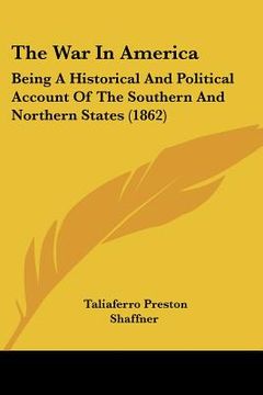 portada the war in america: being a historical and political account of the southern and northern states (1862) (en Inglés)