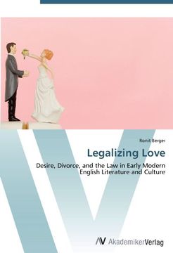 portada Legalizing Love: Desire, Divorce, and the Law in Early Modern English Literature and Culture