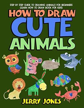 portada How to Draw Cute Animals: Step by Step Guide to Drawing Animals for Beginners (Learn how to Draw Book for Kids) (en Inglés)