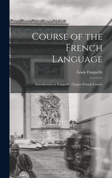 portada Course of the French Language [microform]: Introductory to Fasquelle's Larger French Course (in English)