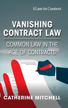 portada Vanishing Contract Law: Common law in the age of Contracts (Law in Context) (in English)