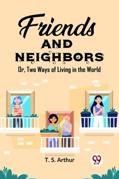 portada Friends and Neighbors Or, Two Ways of Living in the World (en Inglés)