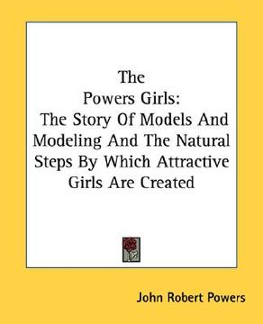 portada the powers girls: the story of models and modeling and the natural steps by which attractive girls are created (en Inglés)
