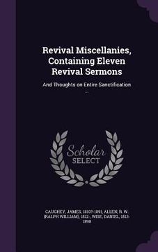 portada Revival Miscellanies, Containing Eleven Revival Sermons: And Thoughts on Entire Sanctification ...