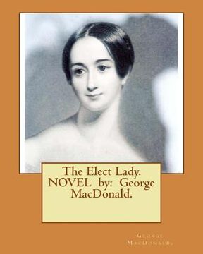 portada The Elect Lady. NOVEL by: George MacDonald. (en Inglés)
