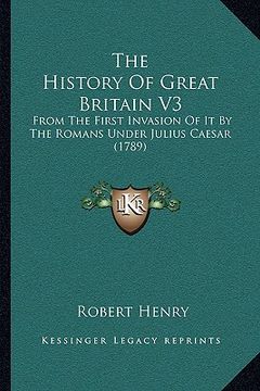 portada the history of great britain v3: from the first invasion of it by the romans under julius caesar (1789) (en Inglés)
