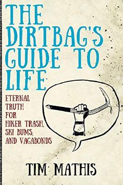 portada The Dirtbag'S Guide to Life: Eternal Truth for Hiker Trash, ski Bums, and Vagabonds [Idioma Inglés] (in English)