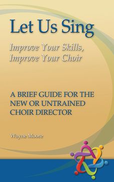 portada Let Us Sing: Improve Your Skills, Improve Your Choir - A Brief Guide for the New or Untrained Choir Director