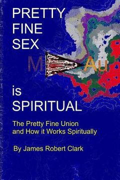 portada Pretty Fine Sex is Spiritual: The Pretty Fine Sexual Union... How it all Works Spiritually 