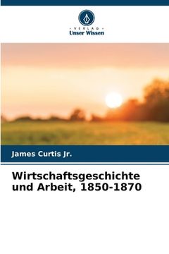 portada Wirtschaftsgeschichte und Arbeit, 1850-1870 (in German)