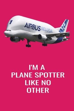 portada I'm A Plane Spotter Like No Other: Handy 6 x 9 size to take with you. (in English)