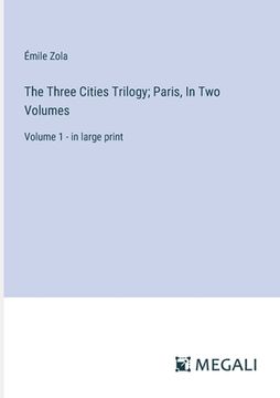 portada The Three Cities Trilogy; Paris, In Two Volumes: Volume 1 - in large print (en Inglés)