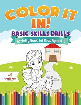 portada Color It In! Basic Skills Drills - Activity Book for Kids Ages 4-5 (en Inglés)
