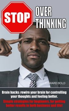 portada Stop Overthinking: Brain hacks: rewire your brain for controlling your thoughts and feeling better. Simple strategies for beginners, for (en Inglés)