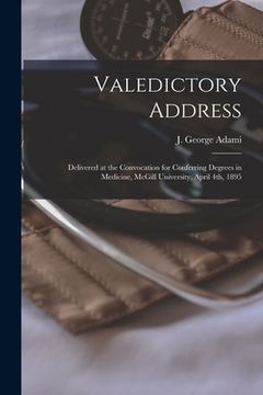 portada Valedictory Address [microform]: Delivered at the Convocation for Conferring Degrees in Medicine, McGill University, April 4th, 1895 (en Inglés)