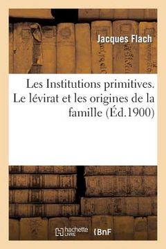 portada Les Institutions Primitives. Le Lévirat Et Les Origines de la Famille (in French)