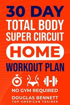 portada 30 DAY Total Body Super Circuit Home Workout Plan: No Gym Required (en Inglés)