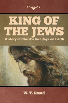 portada King of the Jews: A story of Christ's last days on Earth (en Inglés)