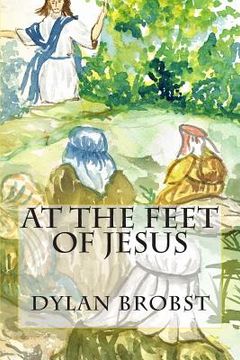 portada At The Feet Of Jesus: An applicable study guide based on the Sermon on the Mount to influence spiritual growth as disciples of Jesus Christ. (in English)