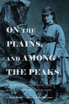 portada On the Plains, and Among the Peaks: Or, How Mrs. Maxwell Made Her Natural History Collection: By Mary Dartt (en Inglés)