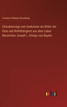 portada Charakterzüge und Anekdoten als Bilder der Güte und Wohlthätigkeit aus dem Leben Maximilian Joseph I., Königs von Bayern 