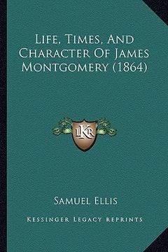 portada life, times and character of james montgomery (1864) (in English)