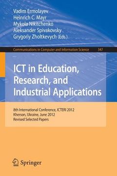 portada ict in education, research, and industrial applications: 8th international conference, icteri 2012, kherson, ukraine, june 6-10, 2012, revised selecte (en Inglés)