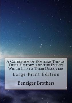 portada A Catechism of Familiar Things: Their History, and the Events Which Led to Their Discovery: Large Print Edition (en Inglés)