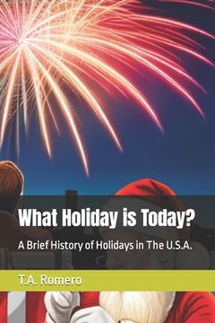 What Holiday is Today?: A Brief History of Holidays in The U.S.A.