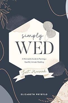 portada Simply Wed: A Minimalist'S Guide to Planning a Heartfelt, Intimate Wedding. (en Inglés)