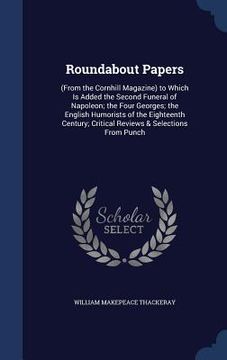 portada Roundabout Papers: (From the Cornhill Magazine) to Which Is Added the Second Funeral of Napoleon; the Four Georges; the English Humorists (en Inglés)