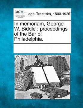 portada in memoriam, george w. biddle: proceedings of the bar of philadelphia. (en Inglés)