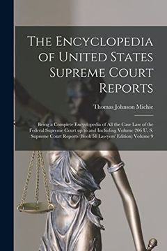 The Encyclopedia of United States Supreme Court Reports; Being a Complete Encyclopedia of all the Case law of the Federal Supreme Court up to and. Reports Volume 9