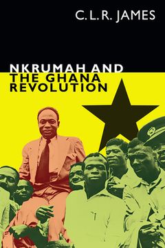portada Nkrumah and the Ghana Revolution (The c. L. R. James Archives) (en Inglés)